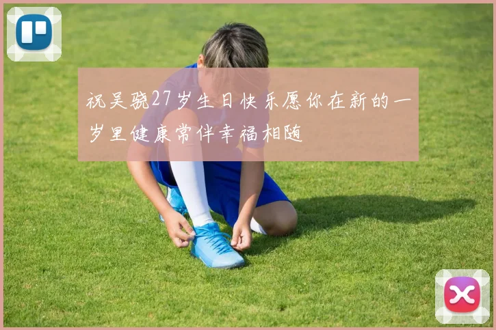 祝吴骁27岁生日快乐愿你在新的一岁里健康常伴幸福相随