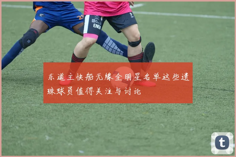 东道主快船无缘全明星名单这些遗珠球员值得关注与讨论
