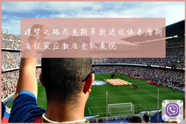 追梦之路尼克斯革新进攻体系唐斯高位策应激活全队表现