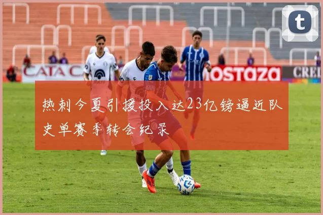 热刺今夏引援投入达23亿镑逼近队史单赛季转会纪录
