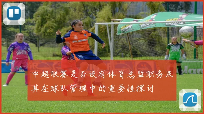 中超联赛是否设有体育总监职务及其在球队管理中的重要性探讨
